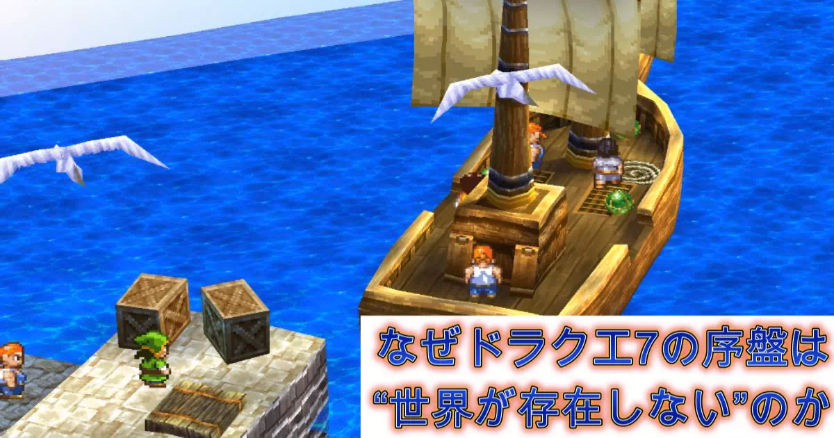 ドラクエ7の“長い序盤”は欠点ではない。なぜ戦闘まで1時間もかかるのか?それは世界がまだ存在していなかったから──物語構造から再発見するドラクエ7の魅力。